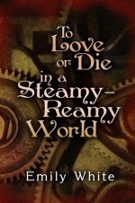 To Love or Die in a Steamy-Reamy World - Emily White