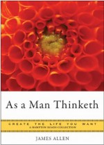 As a Man Thinketh: Create the Life You Want, A Hampton Roads Collection - Mina Parker, James Allen