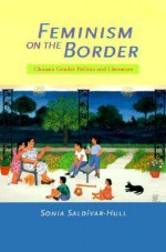 Feminism on the Border: Chicana Gender Politics and Literature - Sonia Saldívar-Hull, Sonia Saldavar-Hull, Sonia Sald?var-Hull