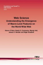 Web Science: Understanding the Emergence of Macro-Level Features on the World Wide Web - Kieron O'Hara, Noshir S Contractor, Wendy Hall