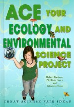 Ace Your Ecology and Environmental Science Project: Great Science Fair Ideas - Robert Gardner, Phyllis J. Perry, Salvatore Tocci