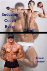 Seducing Coach Ryker - Keegan Kennedy