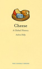 Cheese: A Global History - Andrew Dalby