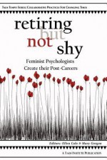 Retiring but Not Shy: Feminist Psychologists Create their Post-Careers - Ellen Cole, Mary M. Gergen