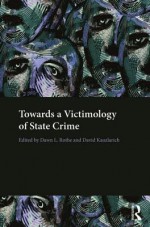 Towards a Victimology of State Crime - Dawn L Rothe, David Kauzlarich