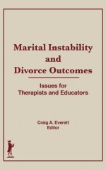 Marital Instability and Divorce Outcomes: Issues for Therapists and Educators - Craig A. Everett