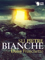 Sei Pietre Bianche (Italian Edition) - Daisy Franchetto