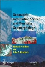 Geographic Information Science and Mountain Geomorphology (Praxis Books) - Michael P. Bishop, John F. Shroder