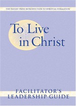 To Live in Christ - Facilitator's Leadership Guide: Growing in Daily Spirituality - Jean Marie Hiesberger