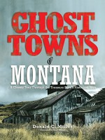 Ghost Towns of Montana: A Classic Tour Through The Treasure State's Historical Sites - Shari Miller