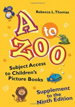 A to Zoo, Supplement to the Ninth Edition: Subject Access to Children's Picture Books, 9th Edition - Rebecca L. Thomas