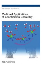 Medicinal Applications of Coordination Chemistry - Chris Jones, John R Thornback, Royal Society of Chemistry, Peter J Sadler, Jon R. Dilworth, David R. Williams