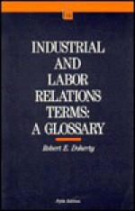 Industrial And Labor Relations Terms: A Glossary - Robert E. Doherty