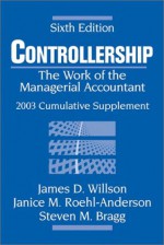 Controllership: The Work Of The Managerial Accountant, 2003 Cumulative Supplement - James D. Willson, Steven M. Bragg, Janice M. Roehl-Anderson