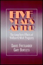 Five Years After: The Long-Term Effects of Welfare-To-Work Programs - Gary Burtless, Daniel Friedlander