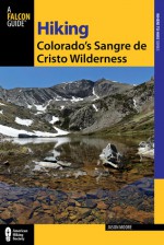 Hiking Colorado's Sangre de Cristo Wilderness, 2nd: A Guide to the Area's Greatest Hiking Adventures - Jason Moore