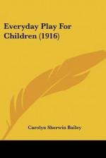 Everyday Play for Children (1916) - Carolyn Sherwin Bailey