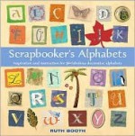 Scrapbooker's Alphabets: Inspiration and Instruction for 50 Fabulous Decorative Alphabets - Ruth Booth