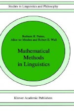 Mathematical Methods in Linguistics - Barbara H. Partee, Robert E. Wall