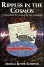 Ripples in the Cosmos: A View Behind the Scenes of the New Cosmology - Michael Rowan-Robinson