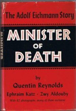 Minister of Death: The Adolf Eichmann Story - Quentin Reynolds, Ephraim Katz, Zwy Aldouby