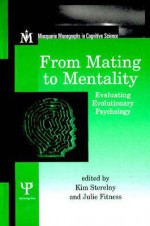 From Mating to Mentality: Evaluating Evolutionary Psychology - Kim Sterelny