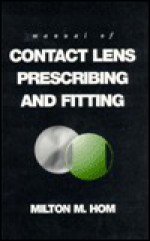 Manual of Contact Lens Prescribing and Fitting [With] - Milton M. Hom