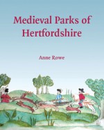 Medieval Parks of Hertfordshire - Anne Rowe