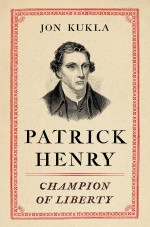 Patrick Henry: Champion of Liberty - Jon Kukla