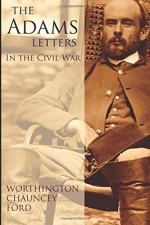 The Adams Letters During the Civil War - Worthington Chauncey Ford