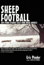 Sheep Football and Other Strange Tales from Rural America - Eric Pinder