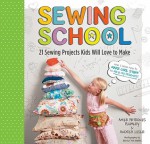 Sewing School: 21 Sewing Projects Kids Will Love to Make - Andria Lisle