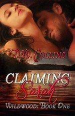 Claiming Sarah: Wildwood, Book One - D.W. Collins