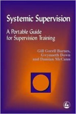 Systemic Supervision: A Portable Guide for Supervisory Training - Gill Gorell Barnes, Damian McCann