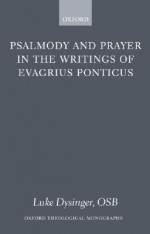 Psalmody and Prayer in the Writings of Evagrius Ponticus - Luke Dysinger