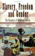 Slavery, Freedom and Gender: The Dynamics of Caribbean Society - B.W. Higman