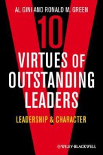 Ten Virtues of Outstanding Leaders: Leadership and Character (Foundations of Business Ethics) - Al Gini, Ronald M. Green