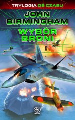 Wybór broni (Oś czasu, #1) - John Birmingham, Radosław Kot