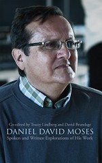 Daniel David Moses: Spoken and Written Explorations of His Work (Essential Writers Series) - David Brundage, Tracey Lindberg