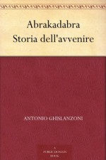 Abrakadabra Storia dell'avvenire (Italian Edition) - Antonio Ghislanzoni