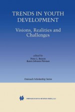 Trends in Youth Development: Visions, Realities and Challenges - Peter L Benson, Karen Johnson Pittman