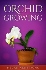 Orchid Growing - Megan Armstrong