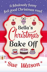 Bella's Christmas Bake Off: A fabulously funny, feel good Christmas read - Sue Watson