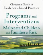 Programs and Interventions for Maltreated Children and Families at Risk: Clinician's Guide to Evidence-Based Practice (Clinician's Guide to Evidence-Based Practice Series) - Allen Rubin