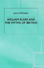 William Blake and the Myths of Britain - Jason Whittaker