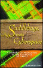 Saddlebags, City Streets, And Cyberspace: A History Of Preaching In The Churches Of Christ - Michael W. Casey