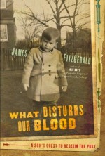 What Disturbs Our Blood: A Son's Quest to Redeem the Past - James Fitzgerald