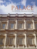 Whitehall Palace: The Official Illustrated History - Simon Thurley