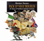 Pack Up Your Troubles: 25 Years of Northern Ireland Cartoons - Martyn Turner