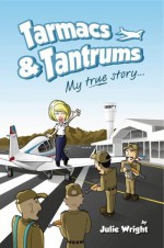 Tarmacs & Tantrums: My true story... - Julie Wright